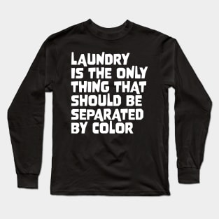 Laundry Is The Only Thing That Should Be Separated By Color Long Sleeve T-Shirt